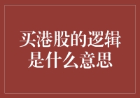 买港股的逻辑是什么意思：深度解析港股投资的多重逻辑