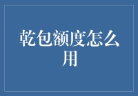 如何理解与有效使用乾包额度：策略与技巧