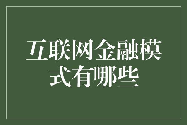 互联网金融模式有哪些