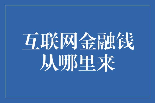 互联网金融钱从哪里来