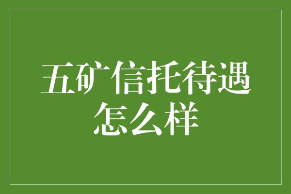 五矿信托待遇怎么样