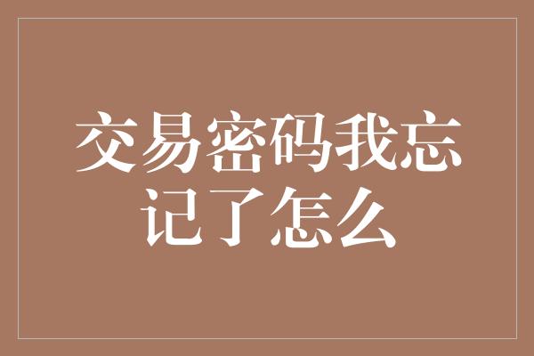 交易密码我忘记了怎么