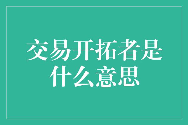 交易开拓者是什么意思