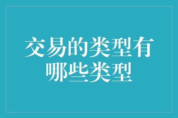 交易的类型有哪些类型