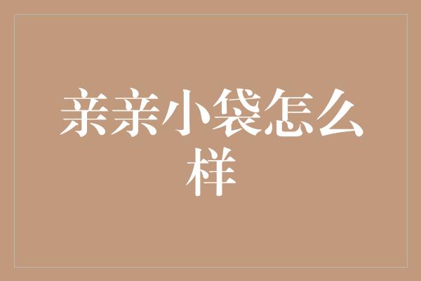 亲亲小袋怎么样