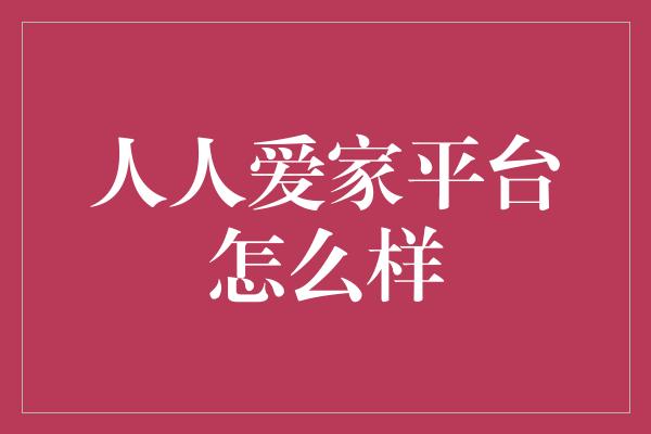 人人爱家平台怎么样