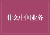 中间业务是个啥？难道是新潮流？