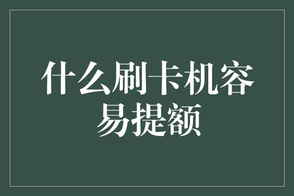 什么刷卡机容易提额