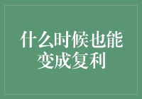 何时也能变成复利——在时间与积累中追求加倍回报