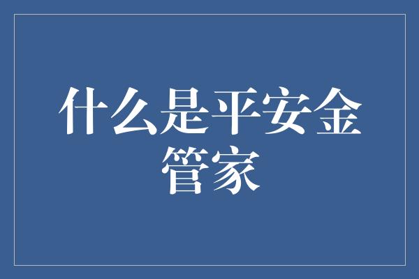 什么是平安金管家