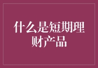 当你问我什么是短期理财产品，我真的不想骗你