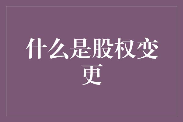 什么是股权变更