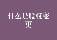 什么是股权变更：企业结构调整与资产重置的双刃剑