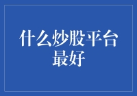 什么炒股平台最好？2023年专业用户推荐炒股平台分析