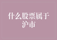 什么股票属于沪市：中国资本市场的重要组成部分