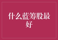 选择最佳蓝筹股：稳健与增长的综合考量