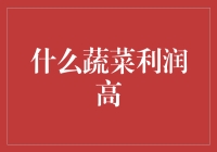 谁说蔬菜没前途？揭秘那些低调却高收益的绿叶宝贝！