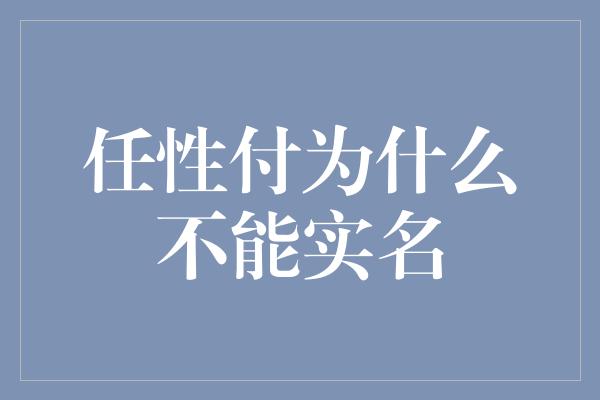 任性付为什么不能实名