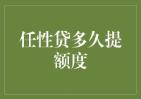 任性贷多久提额度：了解额度调整的周期与策略