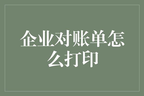 企业对账单怎么打印