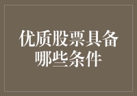 优质股票具备哪些条件——从基本面分析到成长潜力