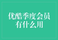 探索优酷季度会员的价值：享受全方位娱乐体验