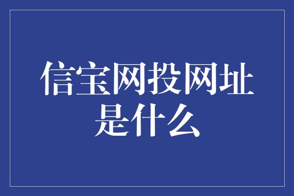 信宝网投网址是什么