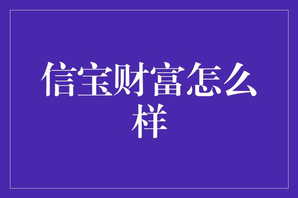 信宝财富怎么样