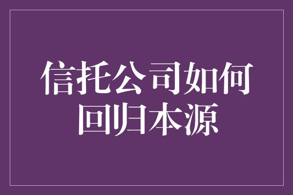 信托公司如何回归本源