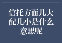 信托方面几大配几小是什么意思呢？正确理解信托配比策略