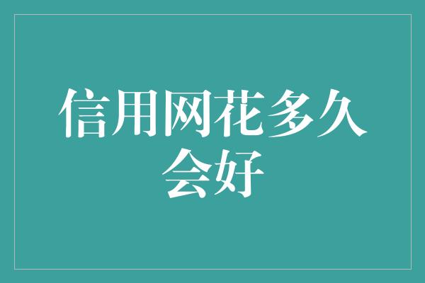 信用网花多久会好