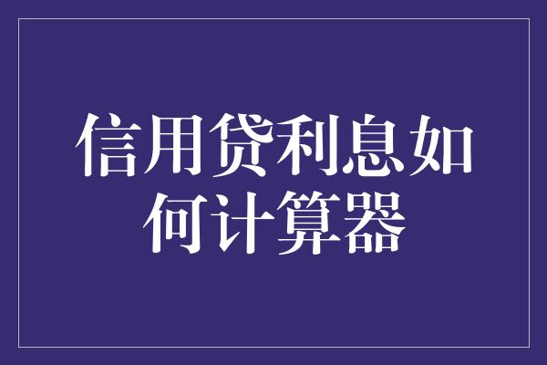 信用贷利息如何计算器