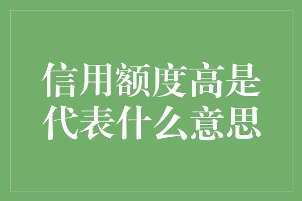 信用额度高是代表什么意思