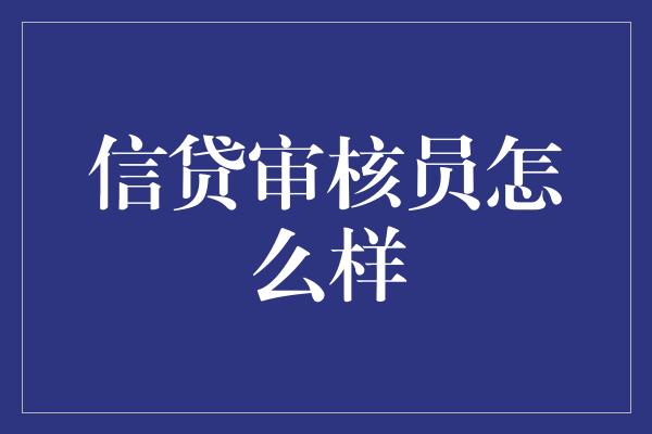 信贷审核员怎么样