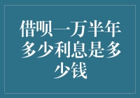 借呗一万半年有多少利息，借钱也是要算账的！