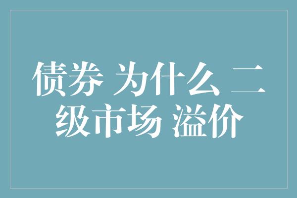 债券 为什么 二级市场 溢价