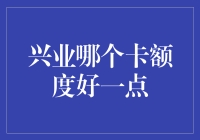 兴业银行信用卡额度比较：解析哪种卡更具优势