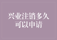 兴业注销多久可以申请：解析注销账户后的再次申请策略