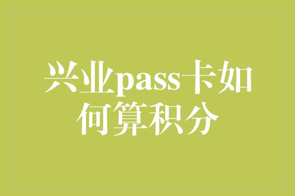 兴业pass卡如何算积分