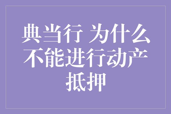 典当行 为什么不能进行动产抵押