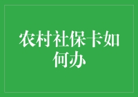 农村社保卡办理指南：从土里刨食到电子钱包的华丽蜕变