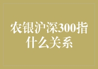 嘿，你知道农银沪深300指数啥关系吗？