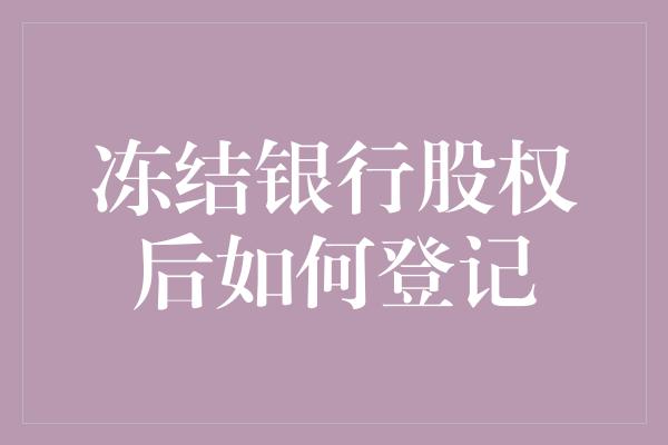 冻结银行股权后如何登记