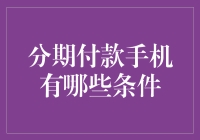 分期付款手机条件全解析：如何轻松选购心仪手机