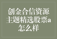 创金合信资源主题精选股票A：资源投资新视野