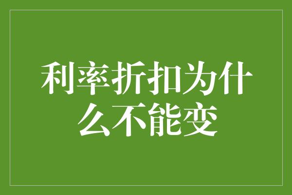 利率折扣为什么不能变