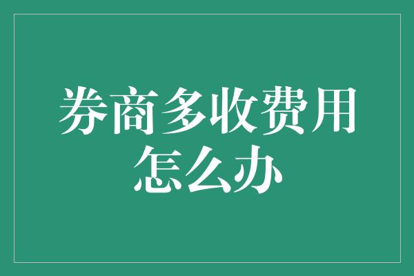 券商多收费用怎么办