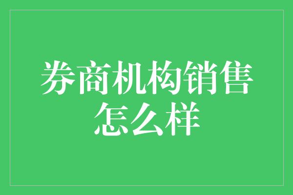 券商机构销售怎么样