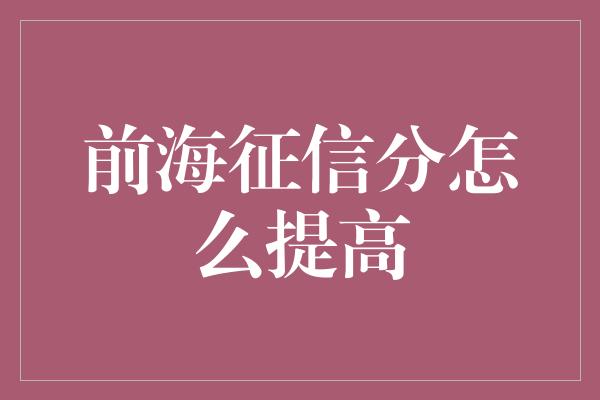 前海征信分怎么提高