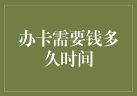 办卡需要钱多久时间：信用卡审批周期与影响因素分析